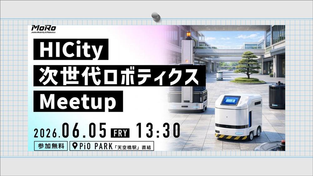 HICity次世代ロボティクスMeetup 〜MoRoプロジェクトによるSolidSurface社実証フィールドのご案内〜2026年6月5日(金)
