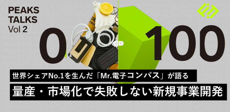 【PEAKS TALKS 02】事業の成否を分ける技術力の使い方　〜知財戦略とビジネスモデルをどう支えるか〜　世界シェアNo.1を生んだ「Mr.電子コンパス」が語る量産・市場化で失敗しない新規事業開発　2026年6月26日（金）