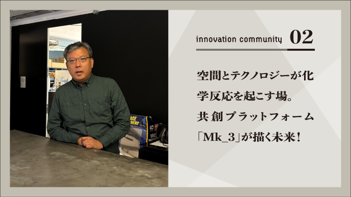 空間とテクノロジーが化学反応を起こす場。共創プラットフォーム「Mk_3」が描く未来！